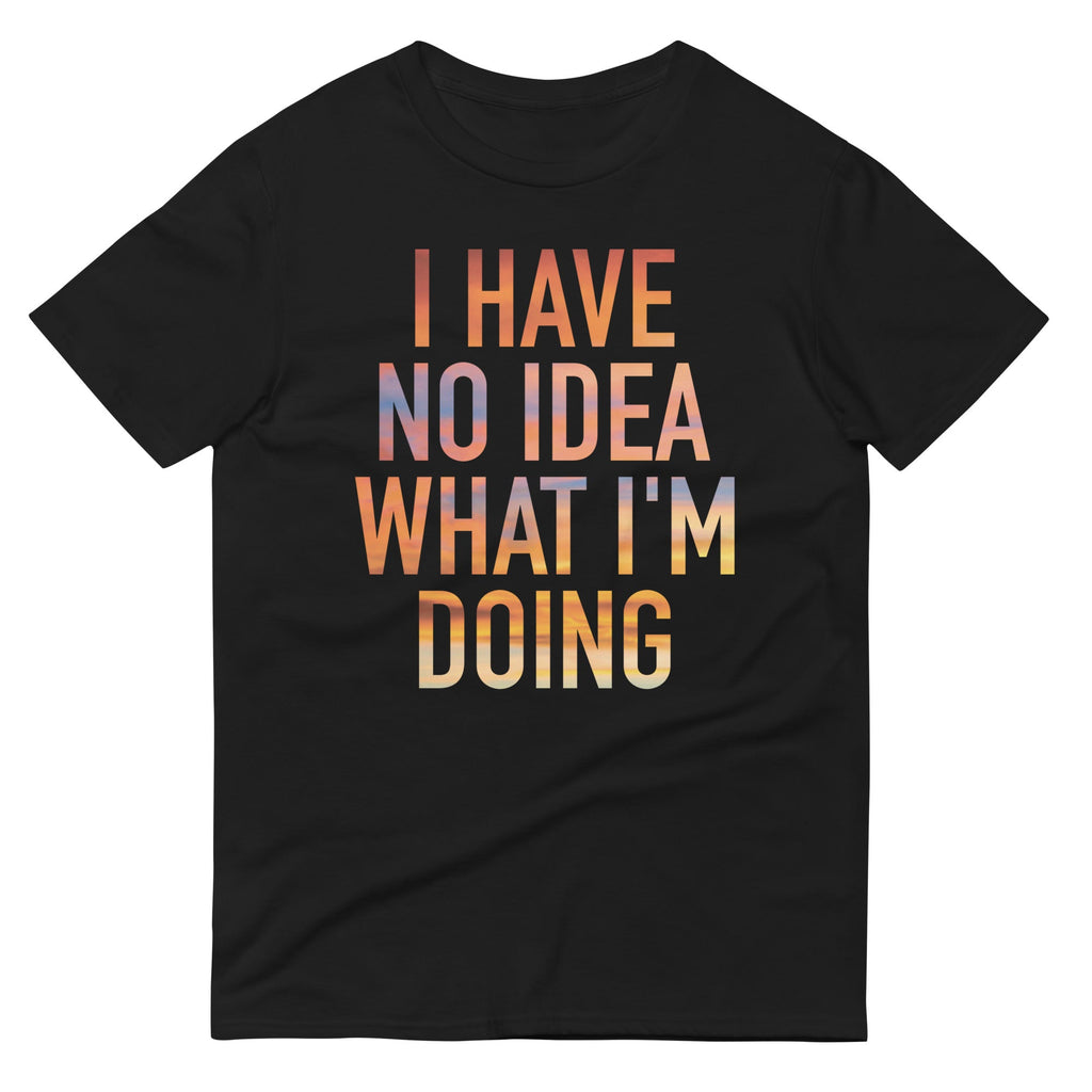 I Have No Idea What I'm Doing Men's Signature Tee