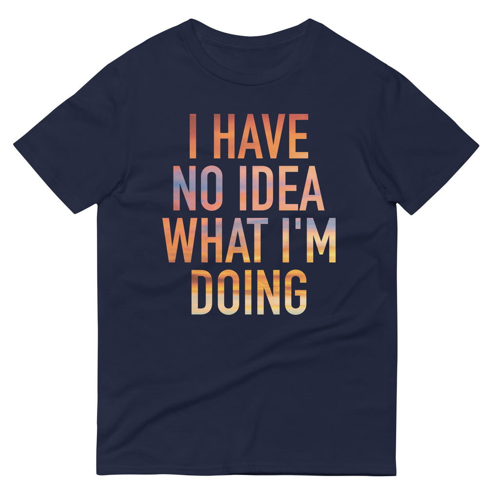I Have No Idea What I'm Doing Men's Signature Tee