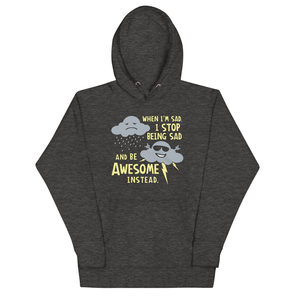 When I'm Sad, I Stop Being Sad And Be Awesome Instead Unisex Hoodie