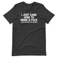 I Just Came Here To Drink & Fuck (And I'm About Done Drinking) T-Shirt (Unisex) Hoodie, Sweatshirt | CiraTrend.com (Image 1)