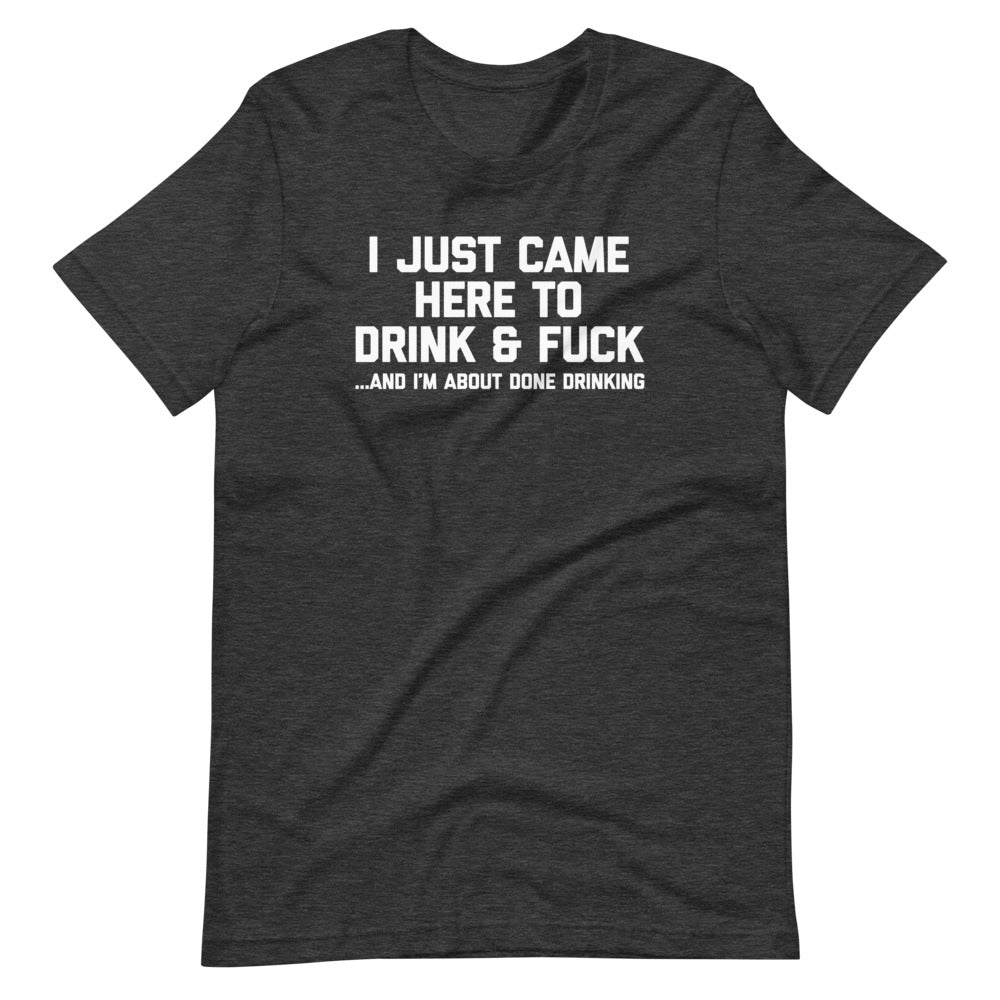 I Just Came Here To Drink & Fuck (And I'm About Done Drinking) T-Shirt (Unisex) Hoodie, Sweatshirt | CiraTrend.com (Image 1)