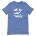 We Be Trippin' () T-Shirts, Hoodie, Sweatshirt