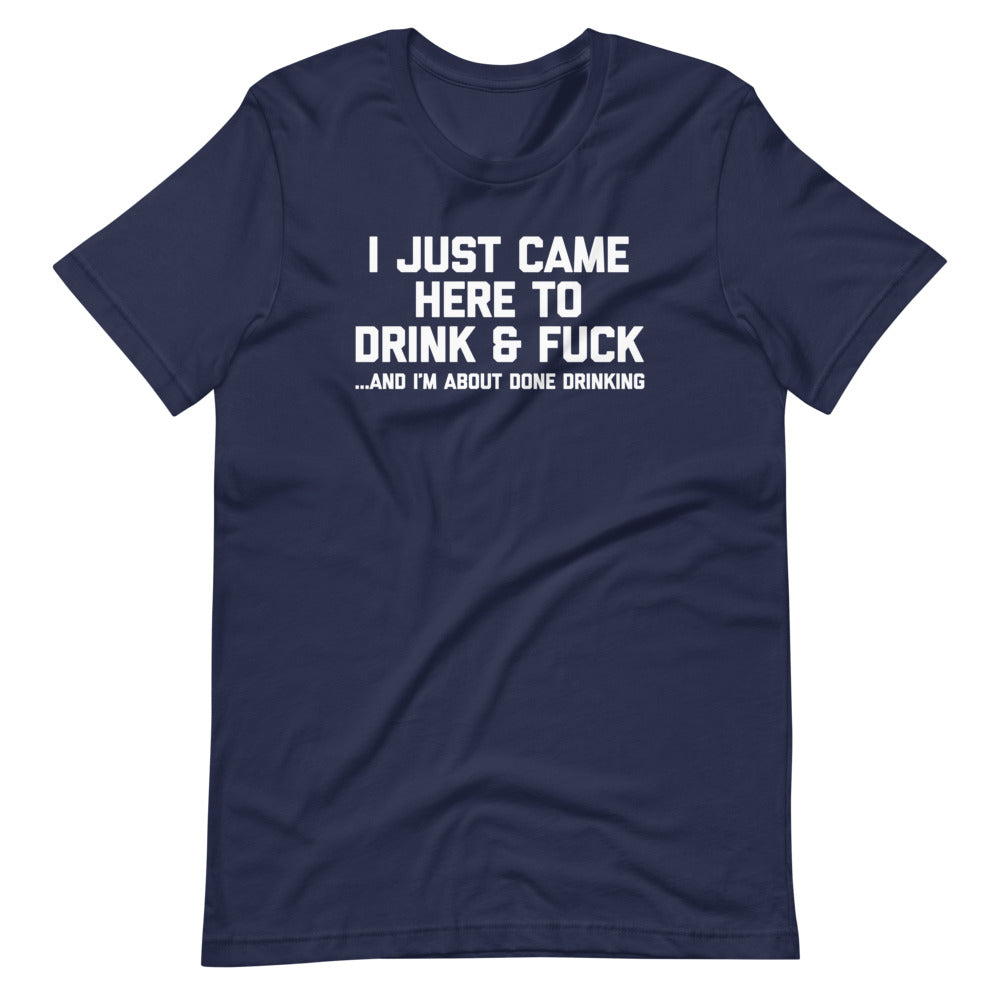 I Just Came Here To Drink & Fuck (And I'm About Done Drinking) T-Shirt (Unisex) Hoodie, Sweatshirt | CiraTrend.com (Image 3)
