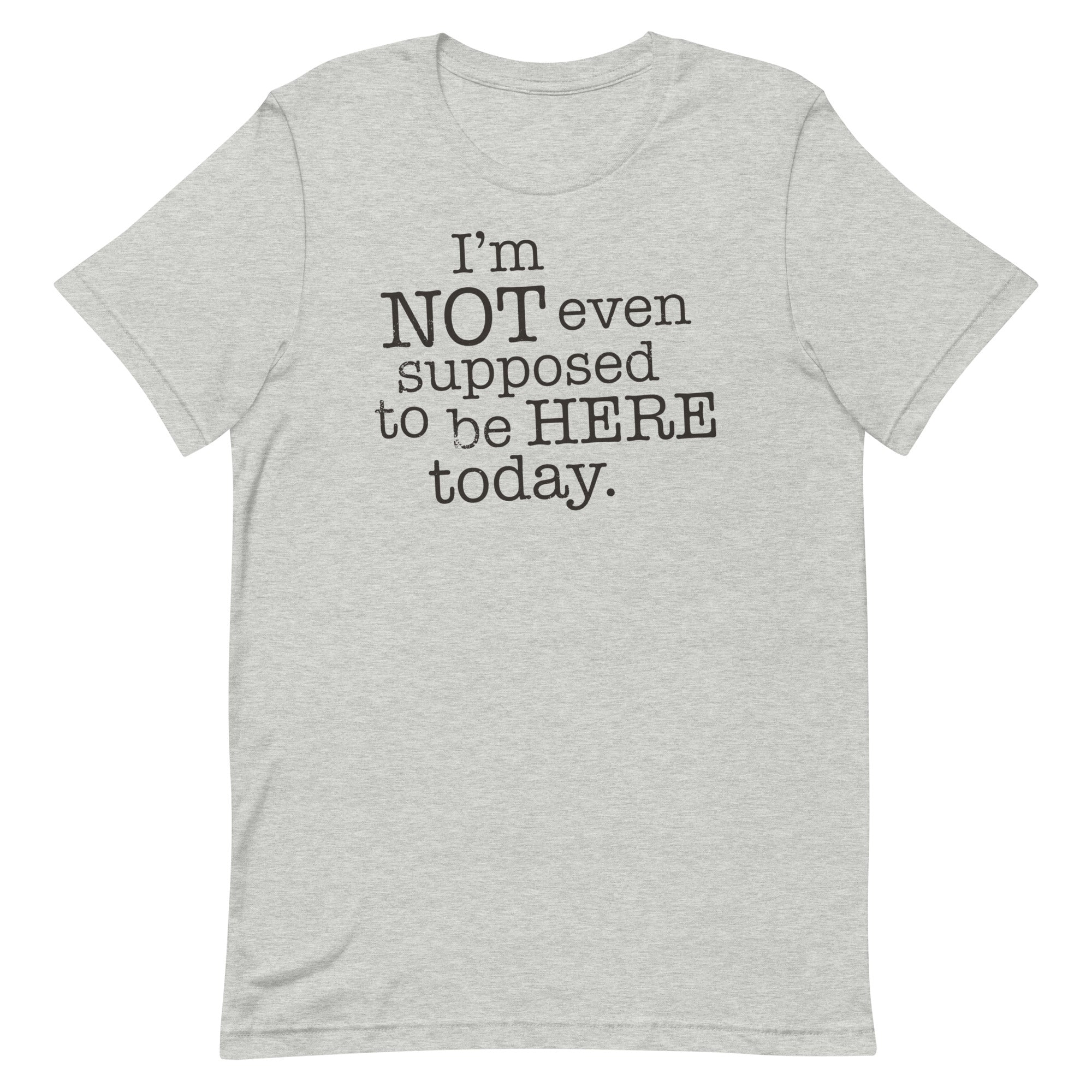 I'm Not Even Supposed To Be Here Today Men's Signature Tee