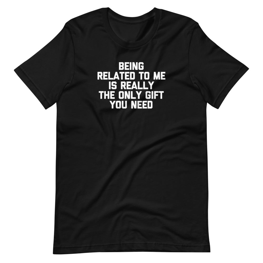Being Related To Me Is Really The Only Gift You Need T-Shirt (Unisex) Hoodie, Sweatshirt | CiraTrend.com (Image 3)