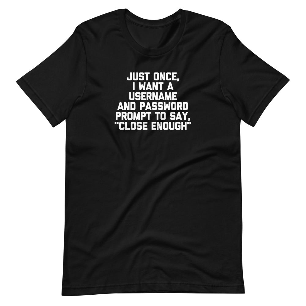 Just Once, I Want A Username & Password Prompt To Say "Close Enough" T-Shirt (Unisex) Hoodie, Sweatshirt (Image 3)