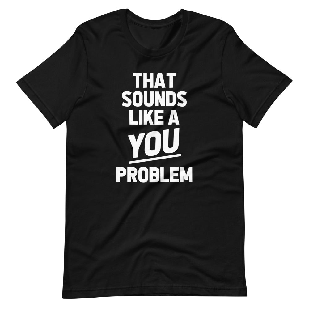 That Sounds Like A You Problem T-Shirt (Unisex) Hoodie, Sweatshirt | CiraTrend.com (Image 3)