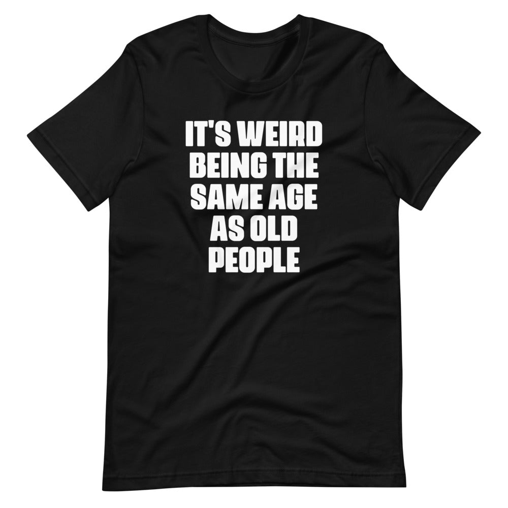 It's Weird Being The Same Age As Old People T-Shirt (Unisex) Hoodie, Sweatshirt | CiraTrend.com (Image 3)