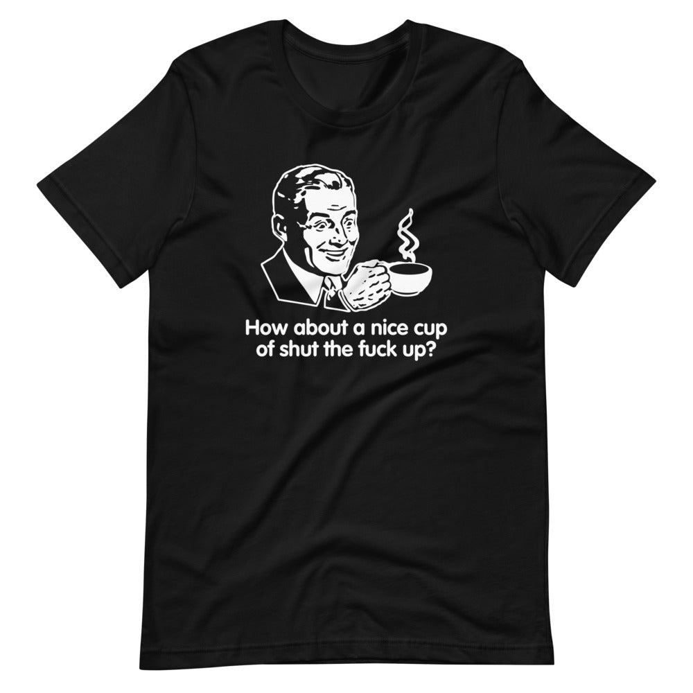 How About A Nice Cup Of Shut The Fuck Up? T-Shirt (Unisex) Hoodie, Sweatshirt | CiraTrend.com (Image 3)