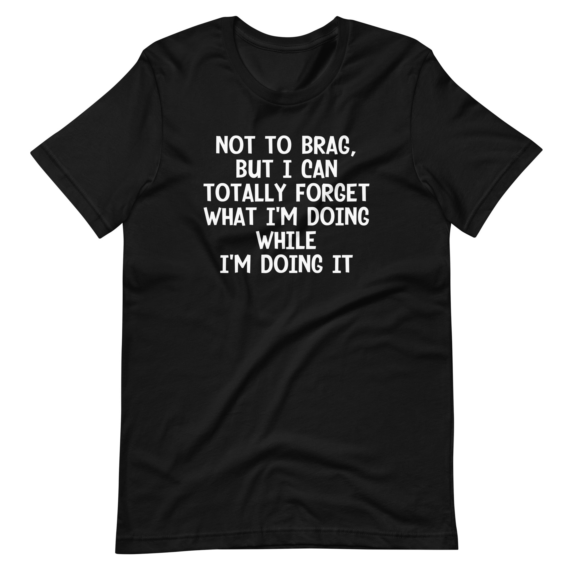 Not To Brag, But I Can Totally Forget What I'm Doing While I'm Doing It T-Shirt (Unisex) Hoodie, Sweatshirt (Image 3)