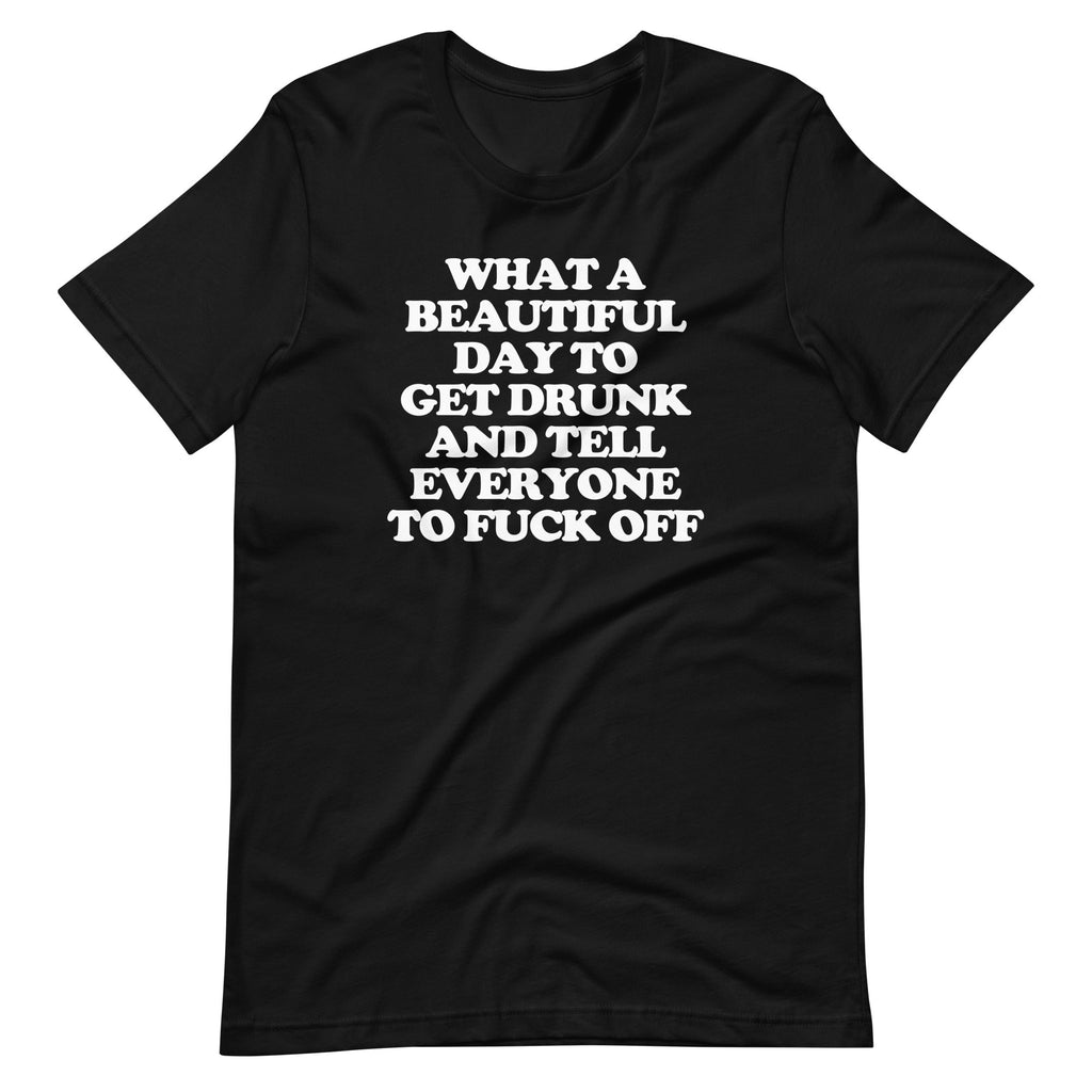 What Day Get Drunk & Tell Everyone Fuck Off () T-Shirts, Hoodie, Sweatshirt