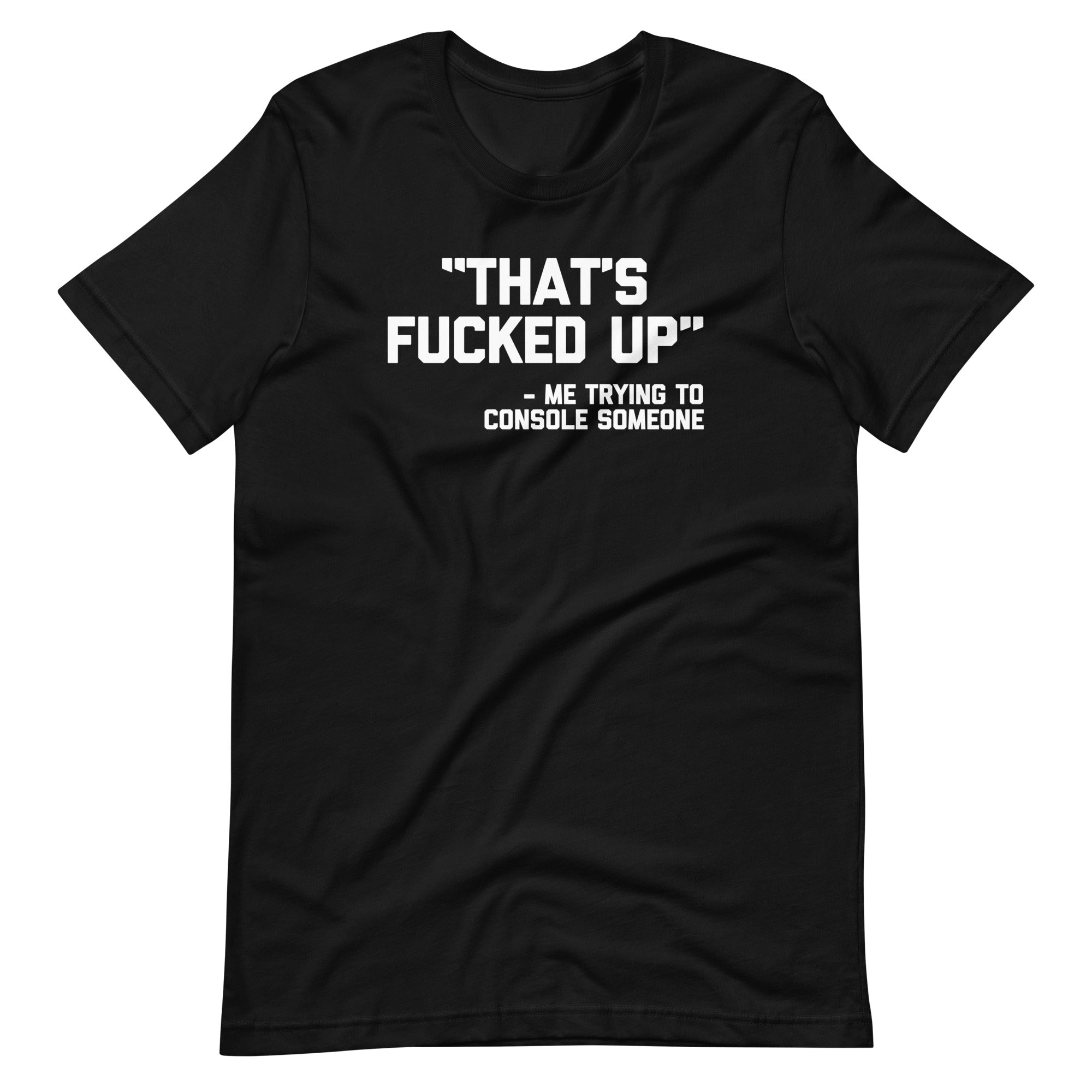 That's Fucked Up (Me Trying To Console Someone) T-Shirt (Unisex) Hoodie, Sweatshirt | CiraTrend.com (Image 3)