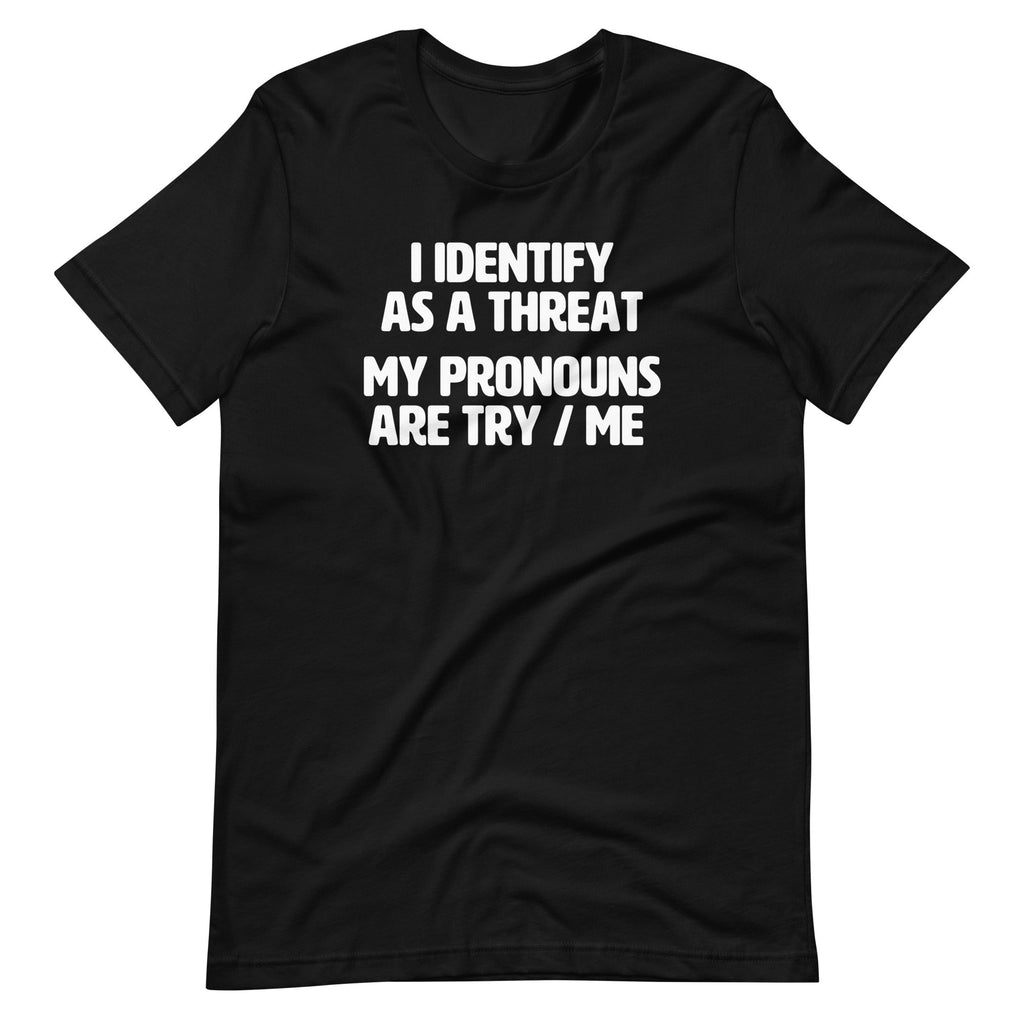 I Identify As A Threat (My Pronouns Are Try / Me) T-Shirt (Unisex) Hoodie, Sweatshirt | CiraTrend.com (Image 3)
