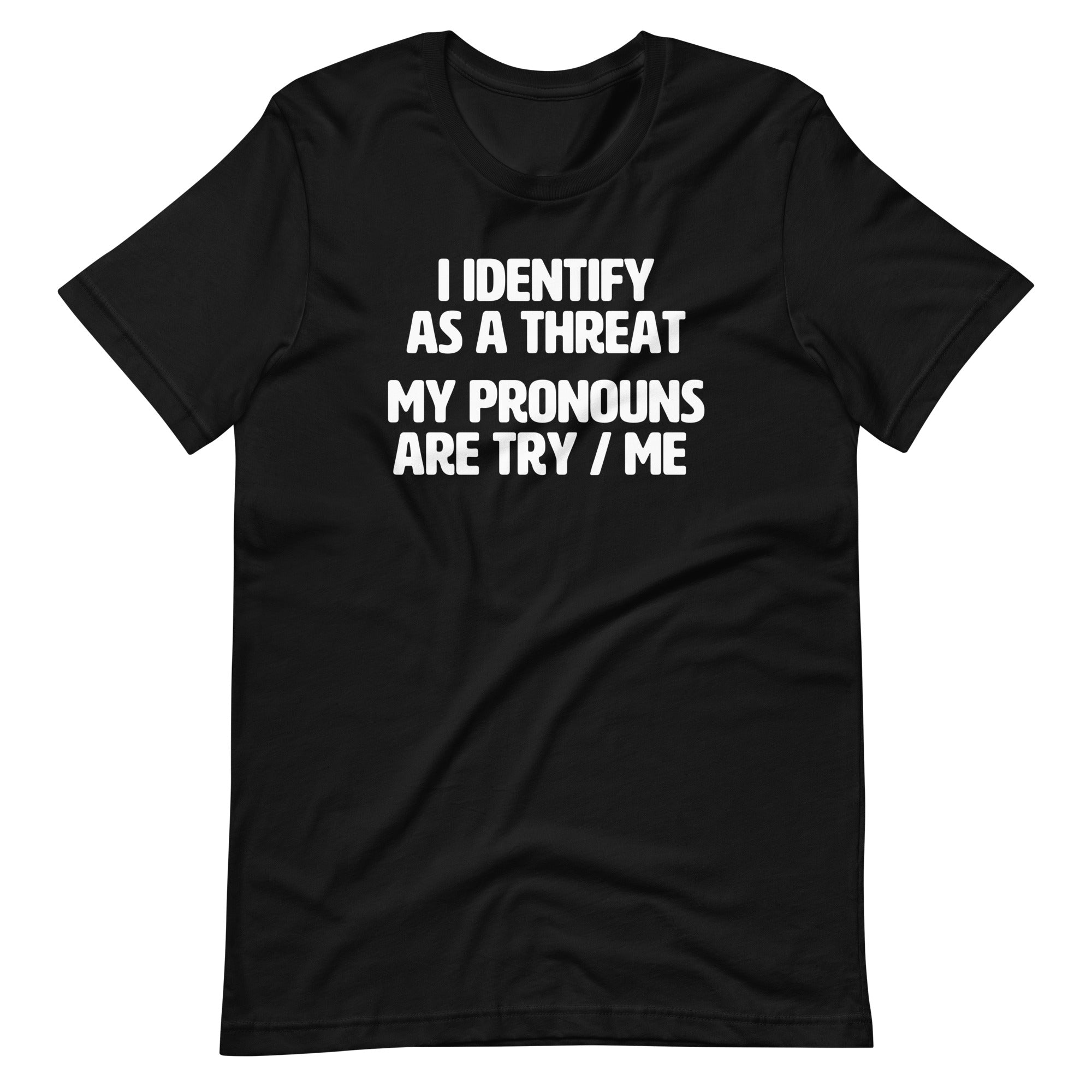 I Identify As A Threat (My Pronouns Are Try / Me) T-Shirt (Unisex) Hoodie, Sweatshirt | CiraTrend.com (Image 3)