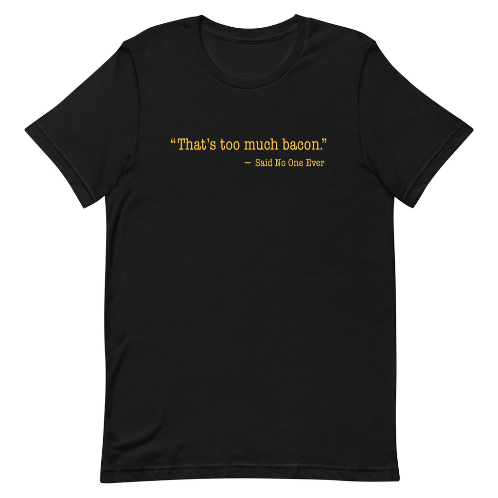 That's Too Much Bacon, Said No One Ever Men's Signature Tee