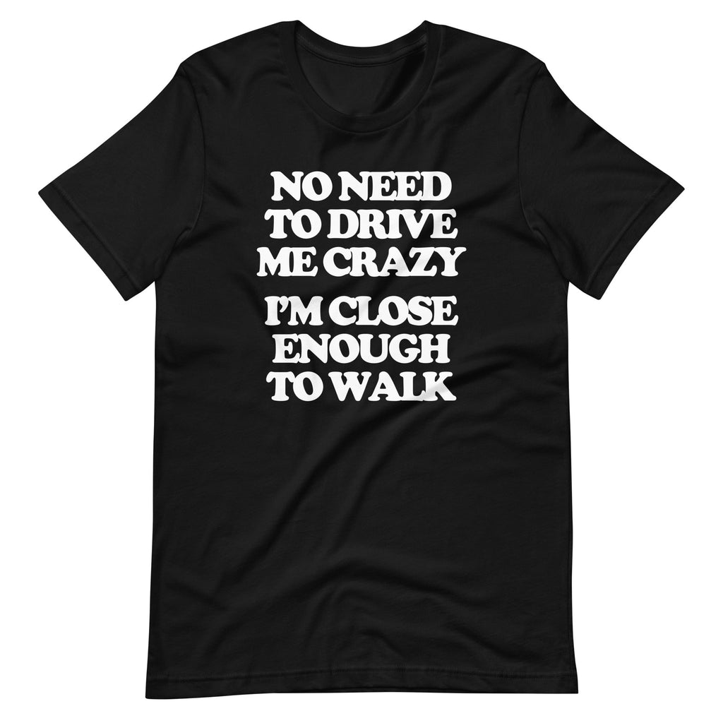 No Need To Drive Me Crazy (I'm Close Enough To Walk) T-Shirt (Unisex) Hoodie, Sweatshirt | CiraTrend.com (Image 3)