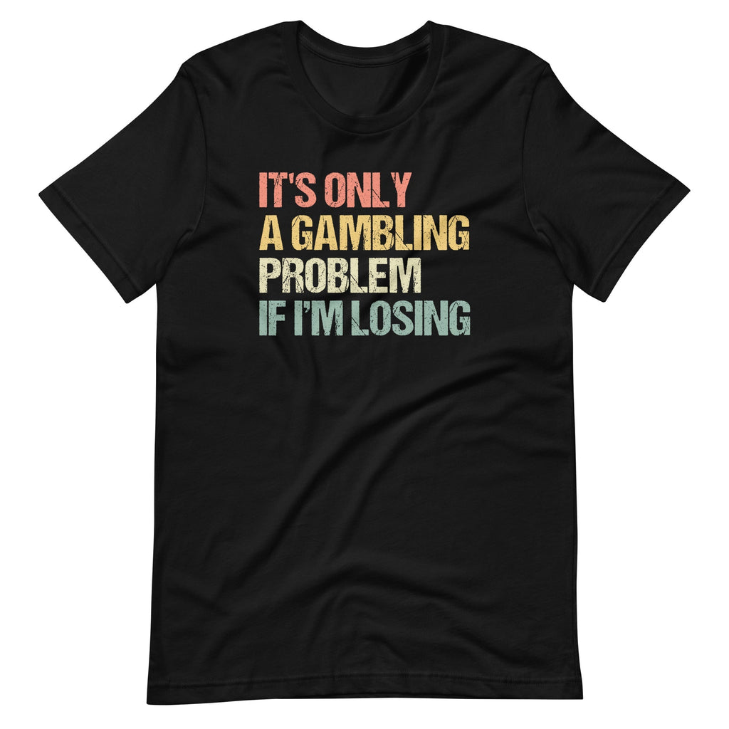 It's Only A Gambling Problem If I'm Losing T-Shirt (Unisex) Hoodie, Sweatshirt | CiraTrend.com (Image 2)