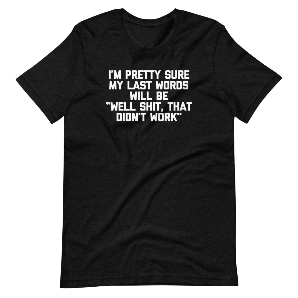 I'm Pretty Sure My Last Words Will Be "Well Shit, That Didn't Work" T-Shirt (Unisex) Hoodie, Sweatshirt (Image 2)