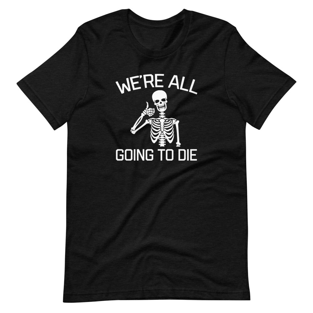 We're All Going To Die T-Shirt (Unisex) Hoodie, Sweatshirt | CiraTrend.com (Image 2)