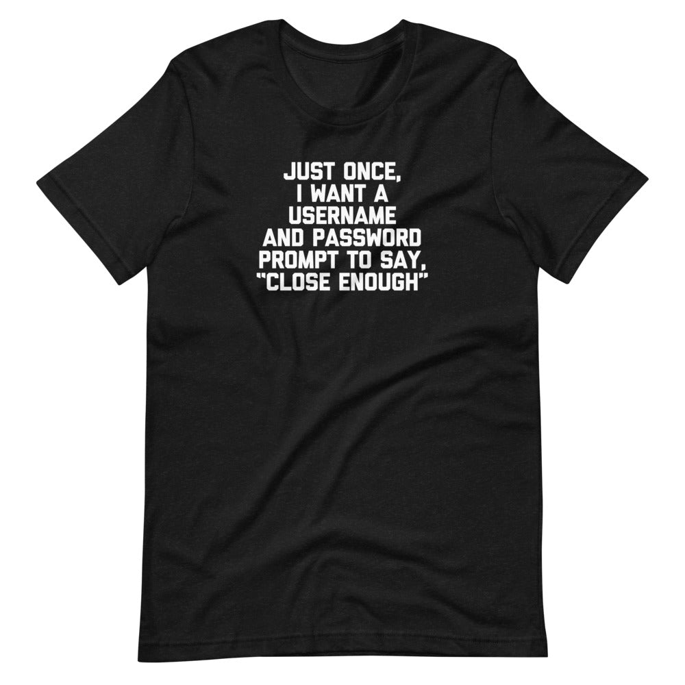 Just Once, I Want A Username & Password Prompt To Say "Close Enough" T-Shirt (Unisex) Hoodie, Sweatshirt (Image 2)
