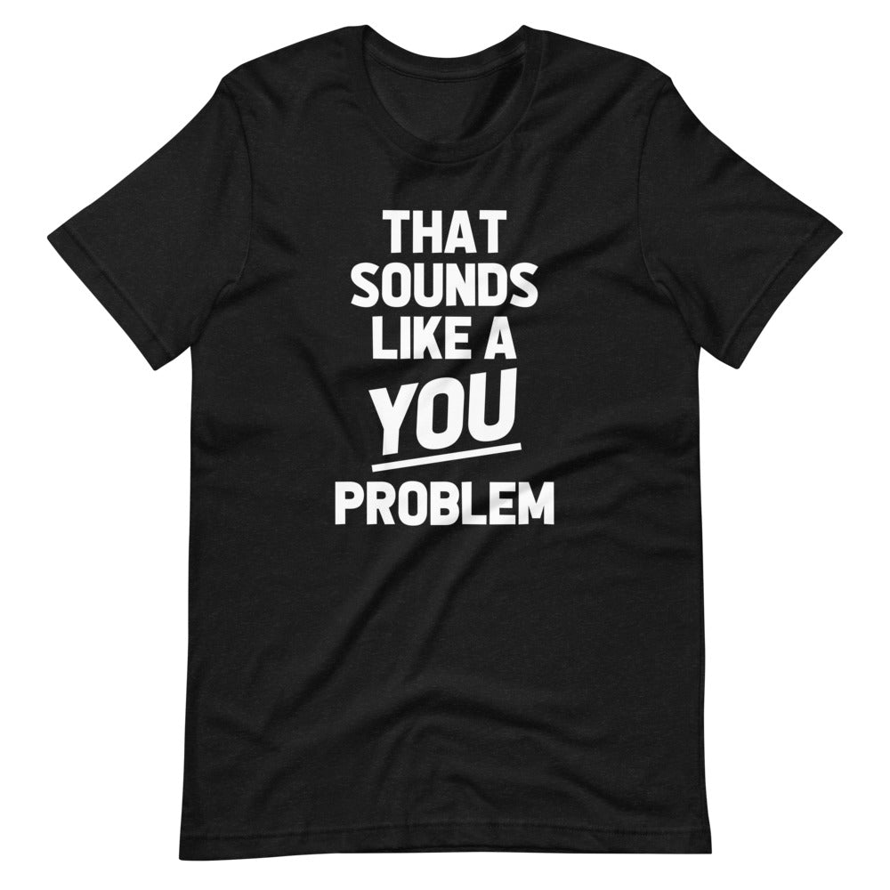 That Sounds Like A You Problem T-Shirt (Unisex) Hoodie, Sweatshirt | CiraTrend.com (Image 2)