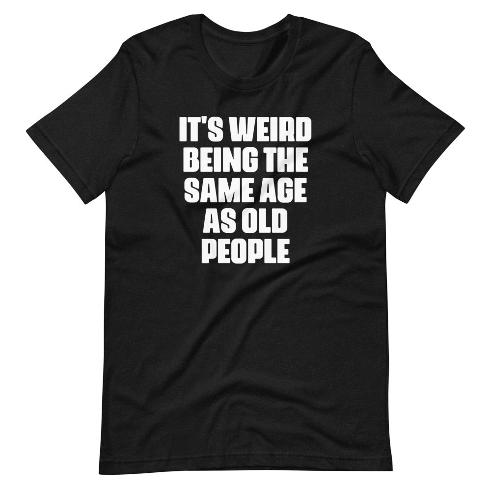 It's Weird Being The Same Age As Old People T-Shirt (Unisex) Hoodie, Sweatshirt | CiraTrend.com (Image 2)