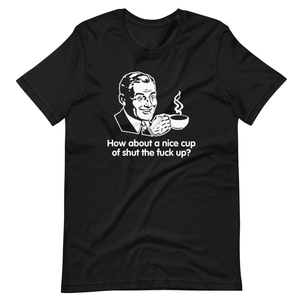 How About A Nice Cup Of Shut The Fuck Up? T-Shirt (Unisex) Hoodie, Sweatshirt | CiraTrend.com (Image 2)