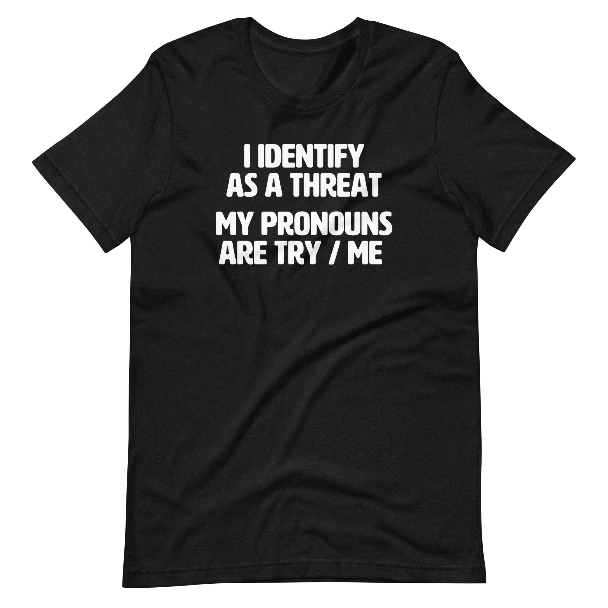 I Identify As A Threat (My Pronouns Are Try / Me) T-Shirt (Unisex) Hoodie, Sweatshirt | CiraTrend.com (Image 2)