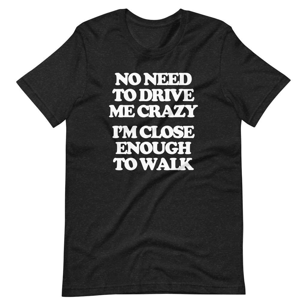 No Need To Drive Me Crazy (I'm Close Enough To Walk) T-Shirt (Unisex) Hoodie, Sweatshirt | CiraTrend.com (Image 2)