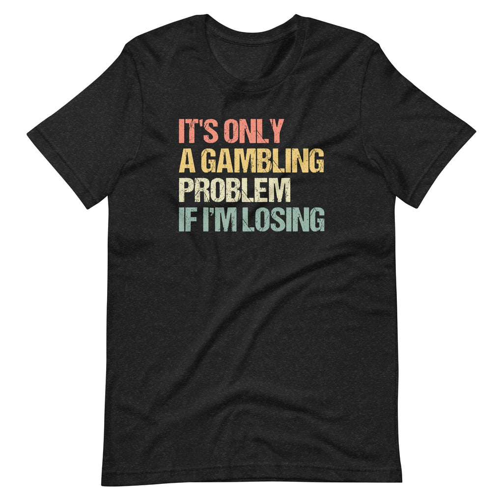 It's Only A Gambling Problem If I'm Losing T-Shirt (Unisex) Hoodie, Sweatshirt | CiraTrend.com (Image 1)