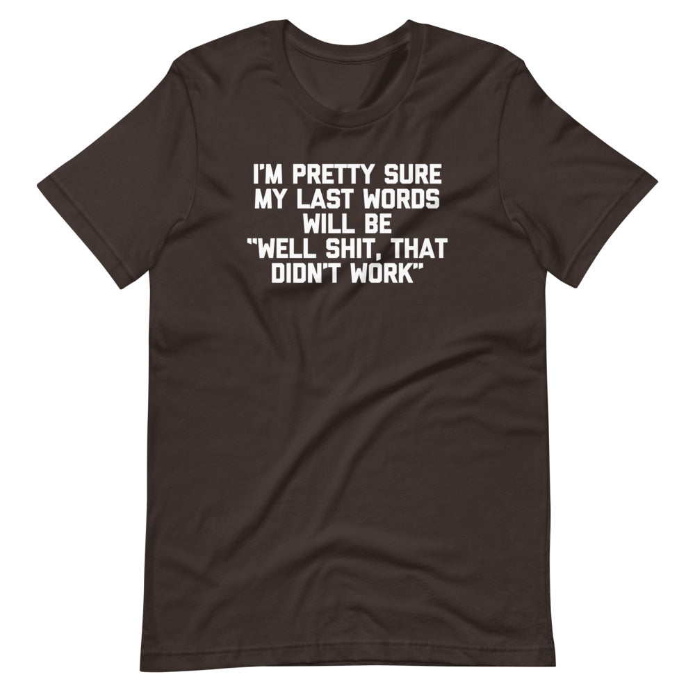 I'm Pretty Sure My Last Words Will Be "Well Shit, That Didn't Work" T-Shirt (Unisex) Hoodie, Sweatshirt (Image 5)