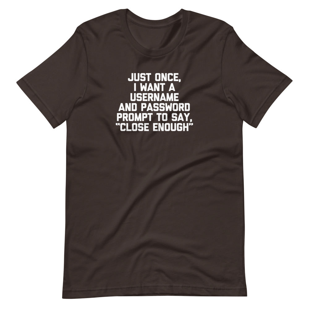 Just Once, I Want A Username & Password Prompt To Say "Close Enough" T-Shirt (Unisex) Hoodie, Sweatshirt (Image 5)