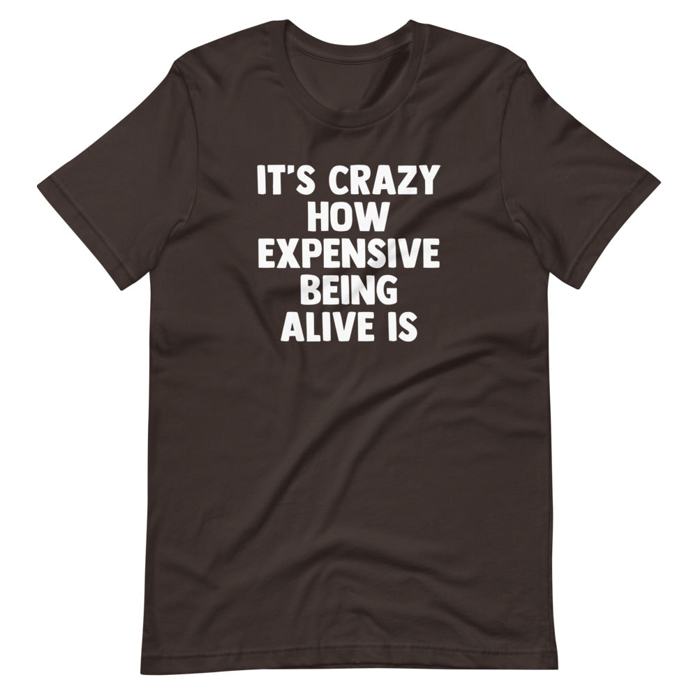 'S Crazy How Expensive Being Alive Is () T-Shirts, Hoodie, Sweatshirt