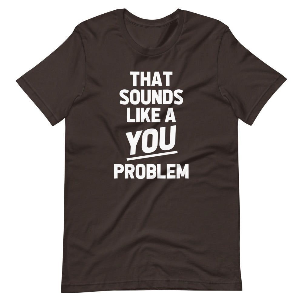 That Sounds Like A You Problem T-Shirt (Unisex) Hoodie, Sweatshirt | CiraTrend.com (Image 5)