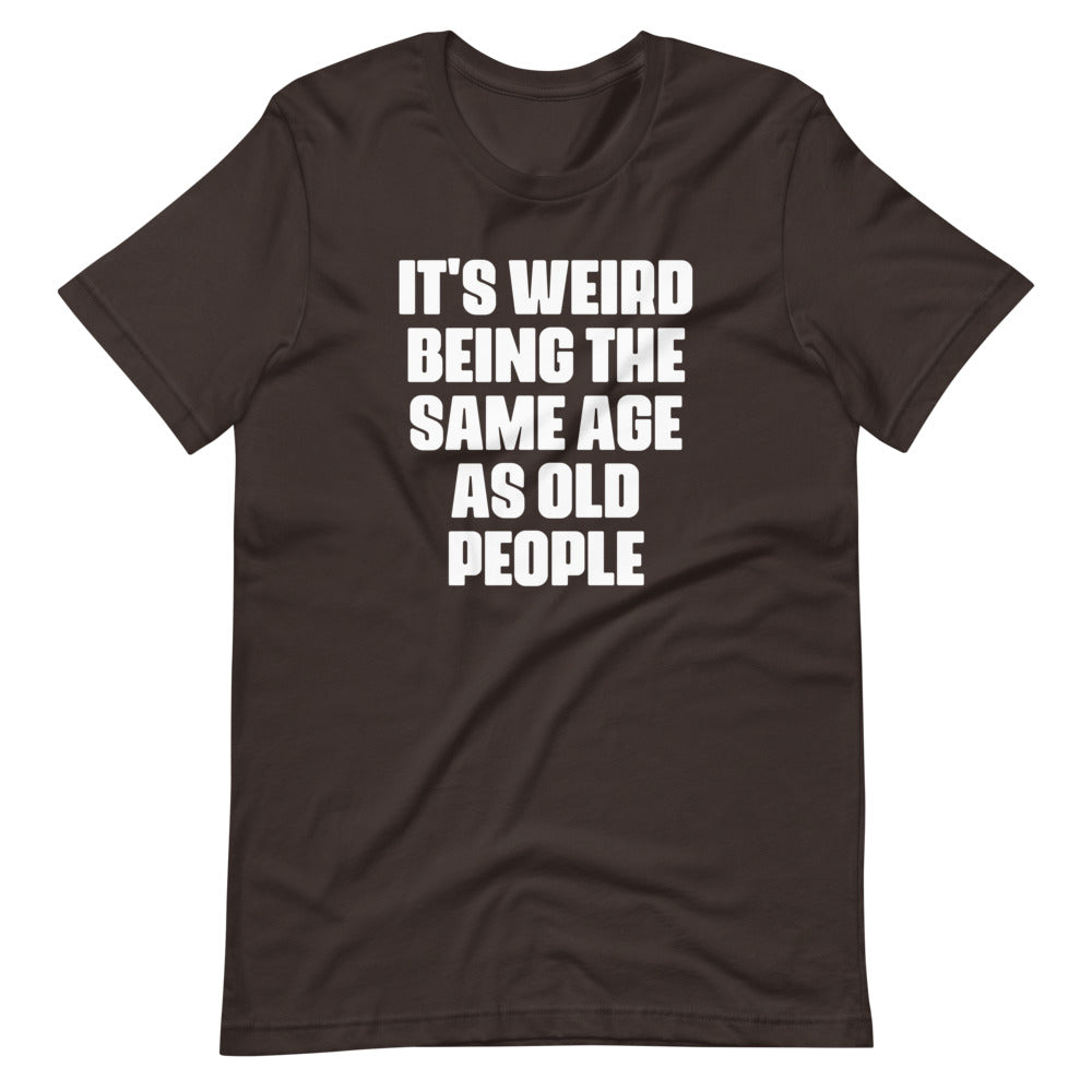It's Weird Being The Same Age As Old People T-Shirt (Unisex) Hoodie, Sweatshirt | CiraTrend.com (Image 5)