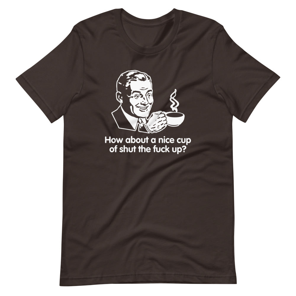 How About A Nice Cup Of Shut The Fuck Up? T-Shirt (Unisex) Hoodie, Sweatshirt | CiraTrend.com (Image 5)