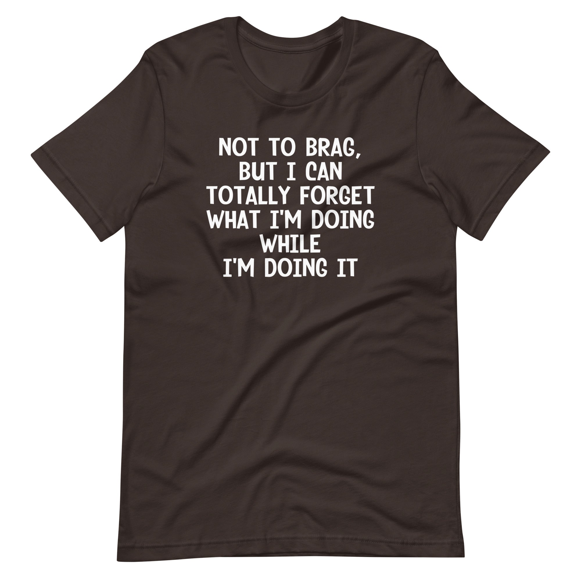 Not To Brag, But I Can Totally Forget What I'm Doing While I'm Doing It T-Shirt (Unisex) Hoodie, Sweatshirt (Image 5)