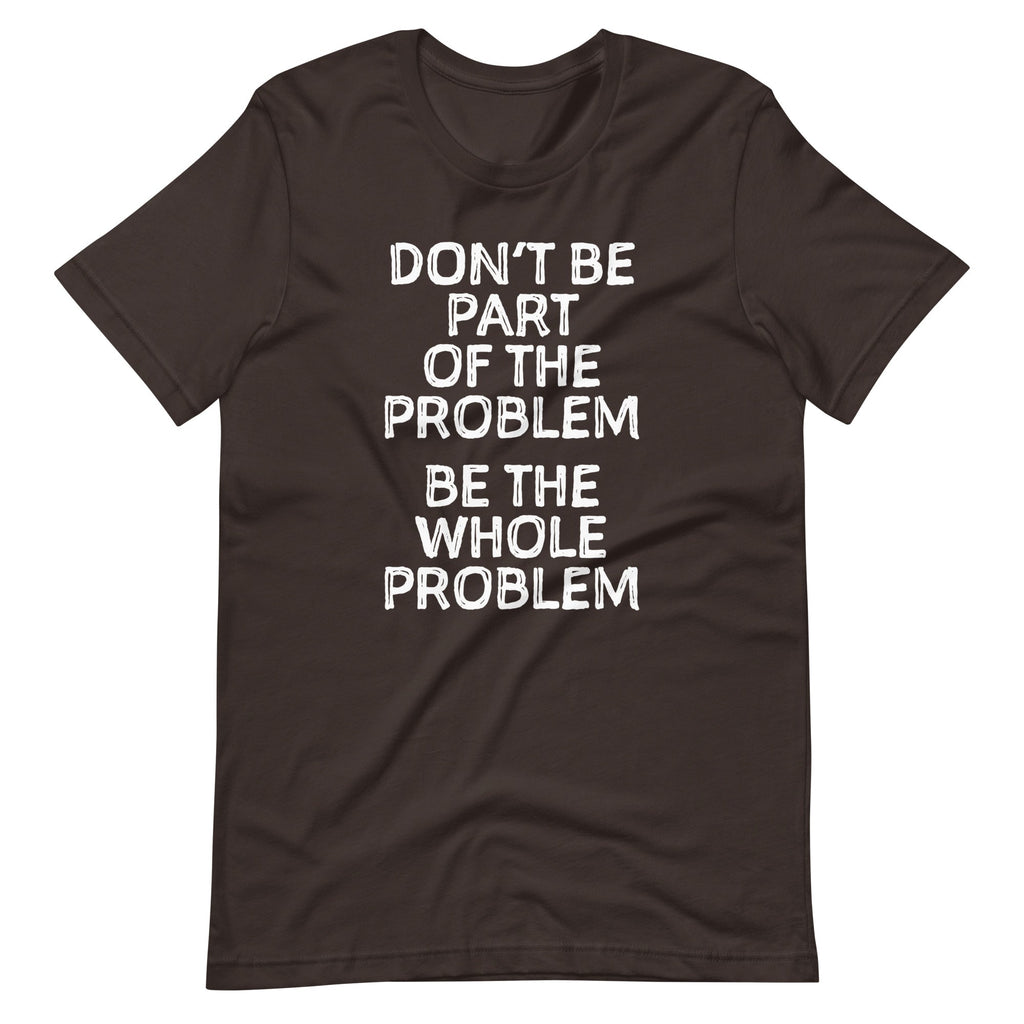 Don't Be Part Of The Problem (Be The Whole Problem) T-Shirt (Unisex) Hoodie, Sweatshirt | CiraTrend.com (Image 5)