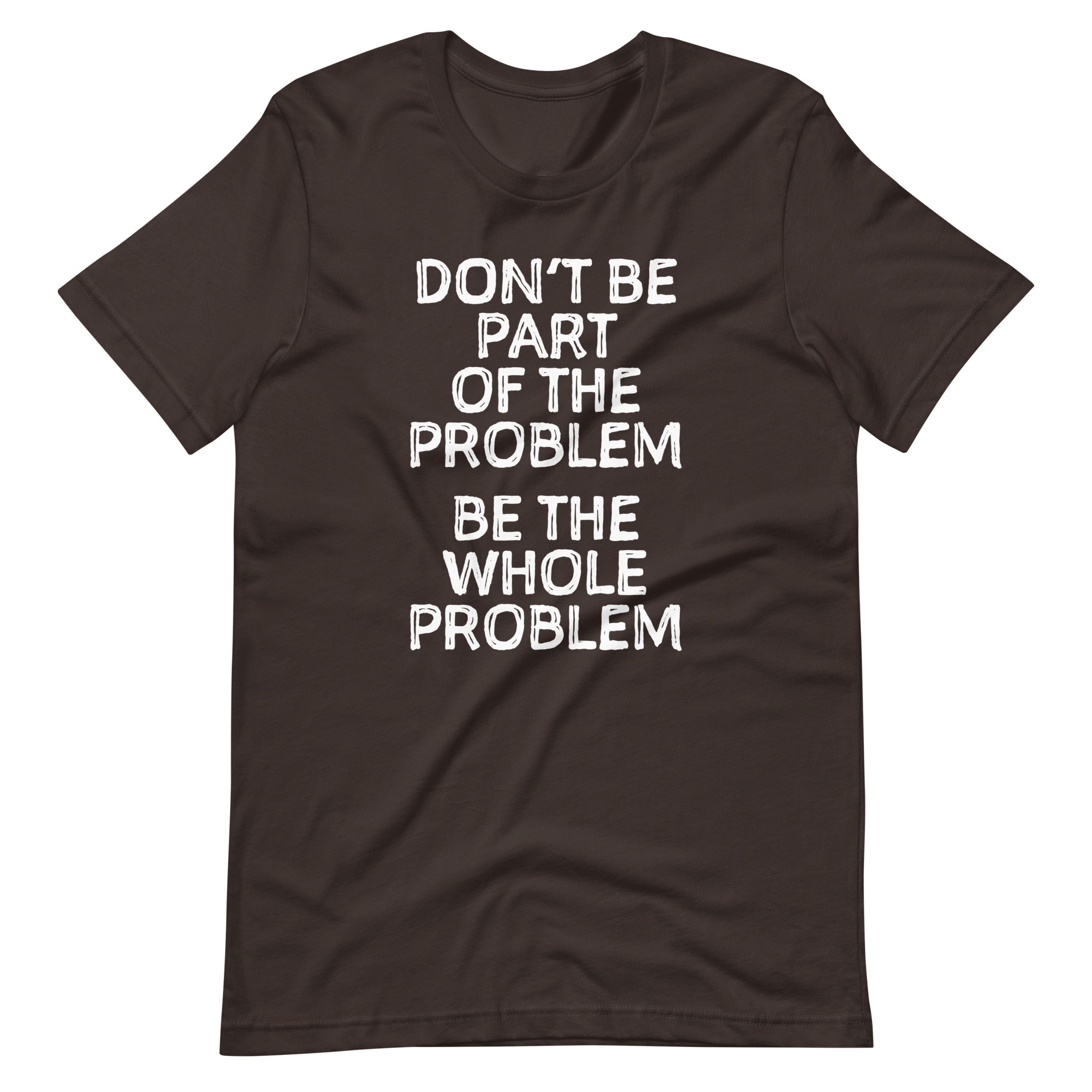 Don't Be Part Of The Problem (Be The Whole Problem) T-Shirt (Unisex) Hoodie, Sweatshirt | CiraTrend.com (Image 5)