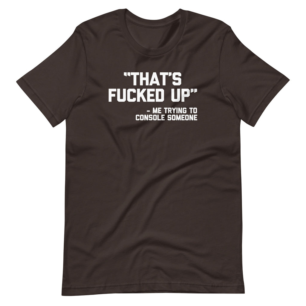 That's Fucked Up (Me Trying To Console Someone) T-Shirt (Unisex) Hoodie, Sweatshirt | CiraTrend.com (Image 5)