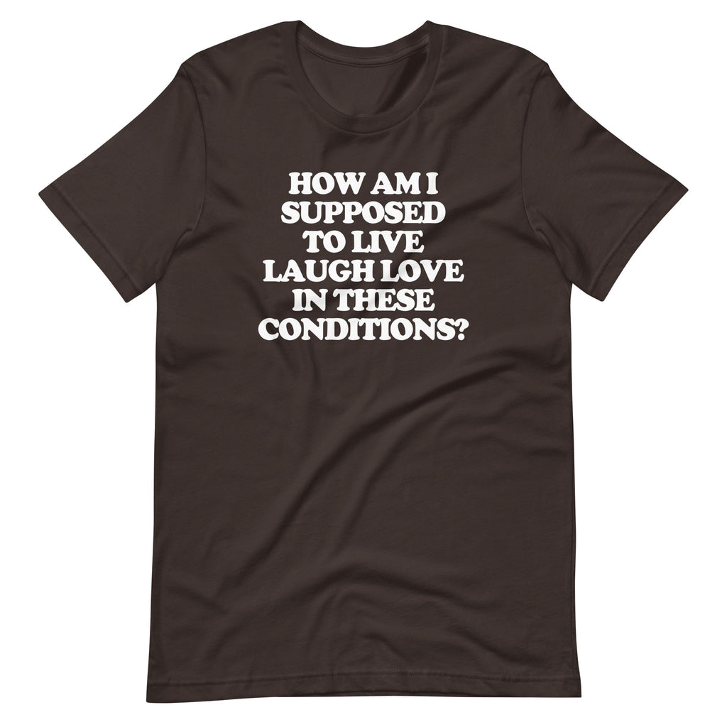 How Am I Supposed To Live Laugh Love In These Conditions? T-Shirt (Unisex) Hoodie, Sweatshirt | CiraTrend.com (Image 5)
