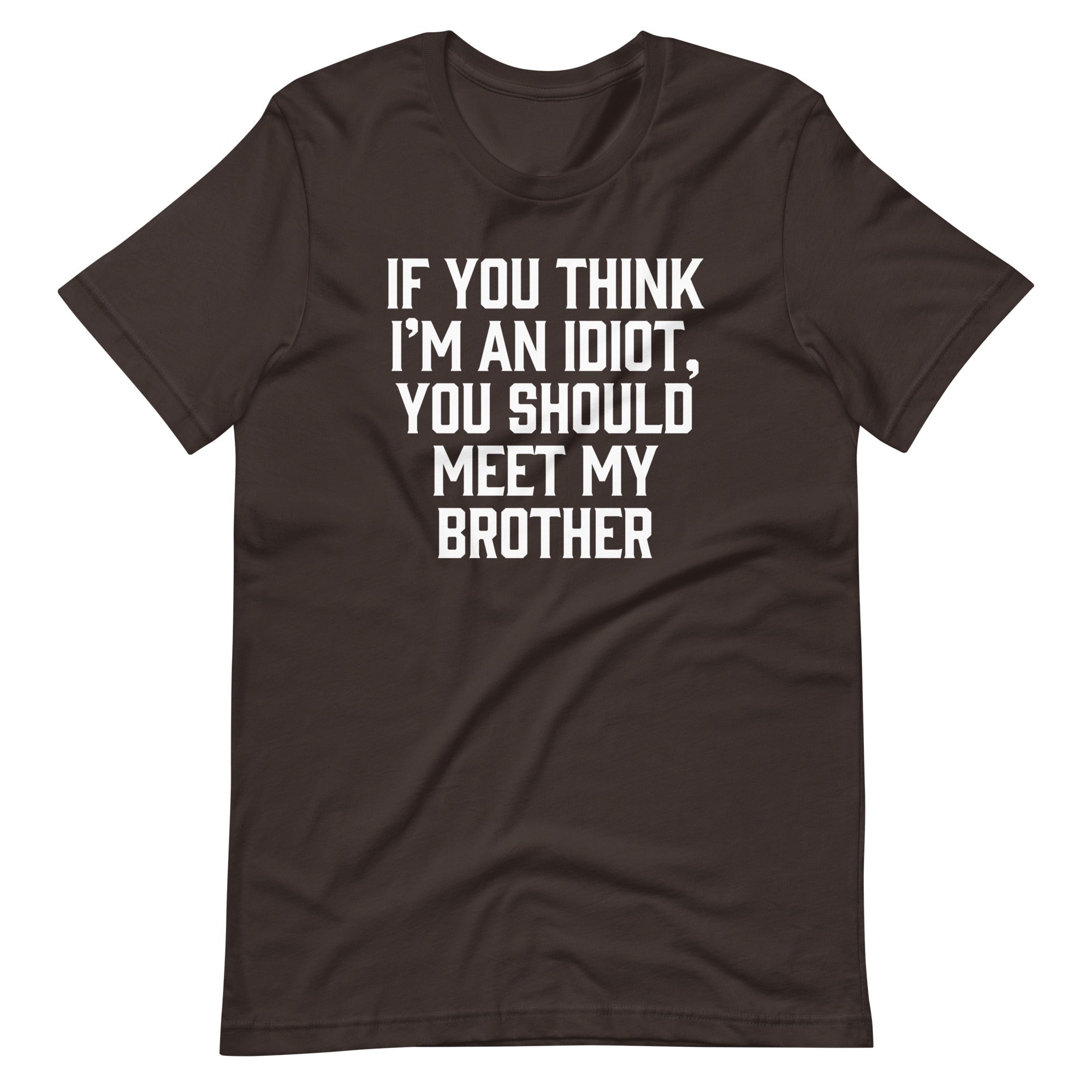 If You Think I'M Idiot You Should Meet My Brother () T-Shirts, Hoodie, Sweatshirt