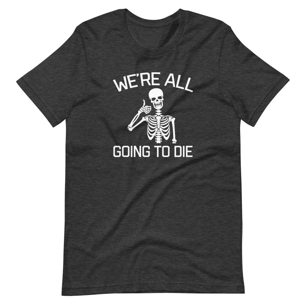 We're All Going To Die T-Shirt (Unisex) Hoodie, Sweatshirt | CiraTrend.com (Image 1)