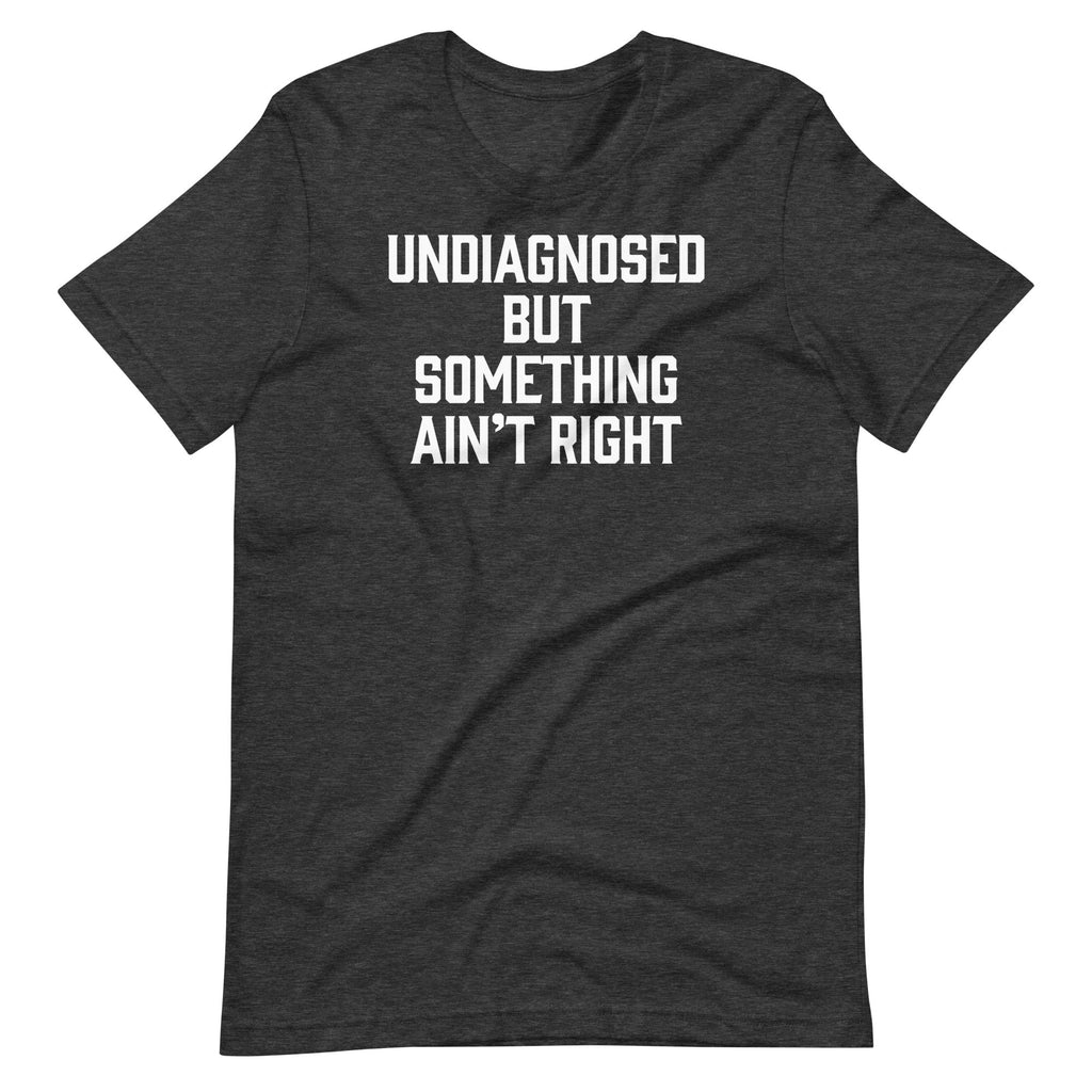 Undiagnosed But Something Ain'T Right () T-Shirts, Hoodie, Sweatshirt