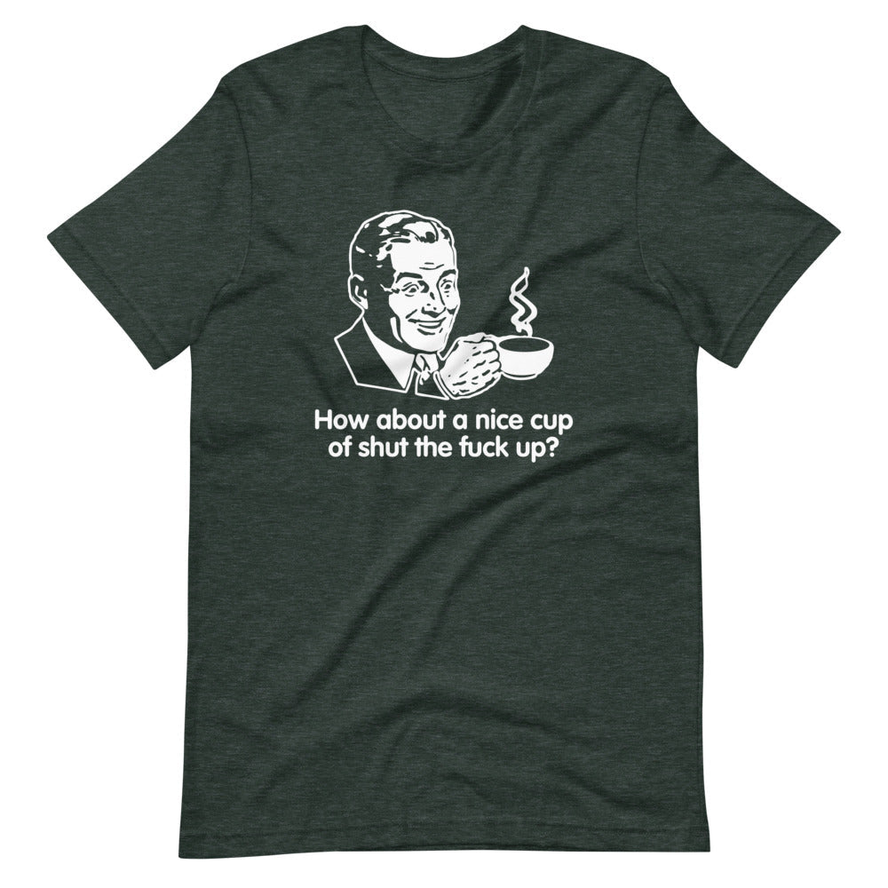 How About A Nice Cup Of Shut The Fuck Up? T-Shirt (Unisex) Hoodie, Sweatshirt | CiraTrend.com (Image 1)