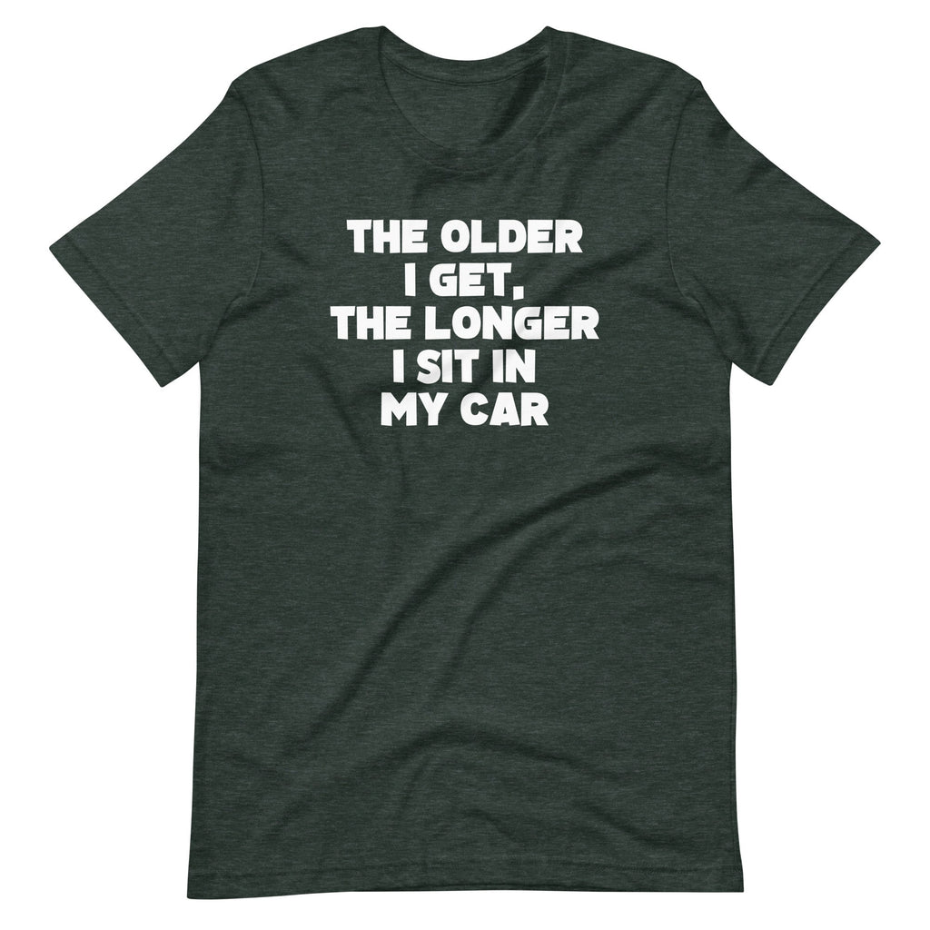 The Older I Get, The Longer I Sit In My Car T-Shirt (Unisex) Hoodie, Sweatshirt | CiraTrend.com (Image 1)