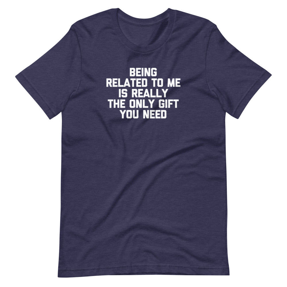 Being Related To Me Is Really The Only Gift You Need T-Shirt (Unisex) Hoodie, Sweatshirt | CiraTrend.com (Image 1)