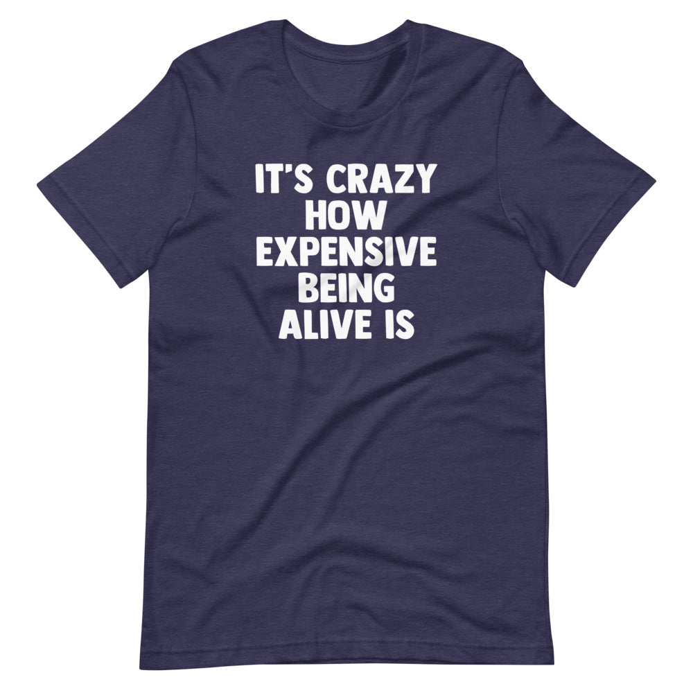 'S Crazy How Expensive Being Alive Is () T-Shirts, Hoodie, Sweatshirt