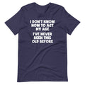I Don't Know How To Act My Age (I've Never Been This Old Before) T-Shirt (Unisex) Hoodie, Sweatshirt (Image 1)