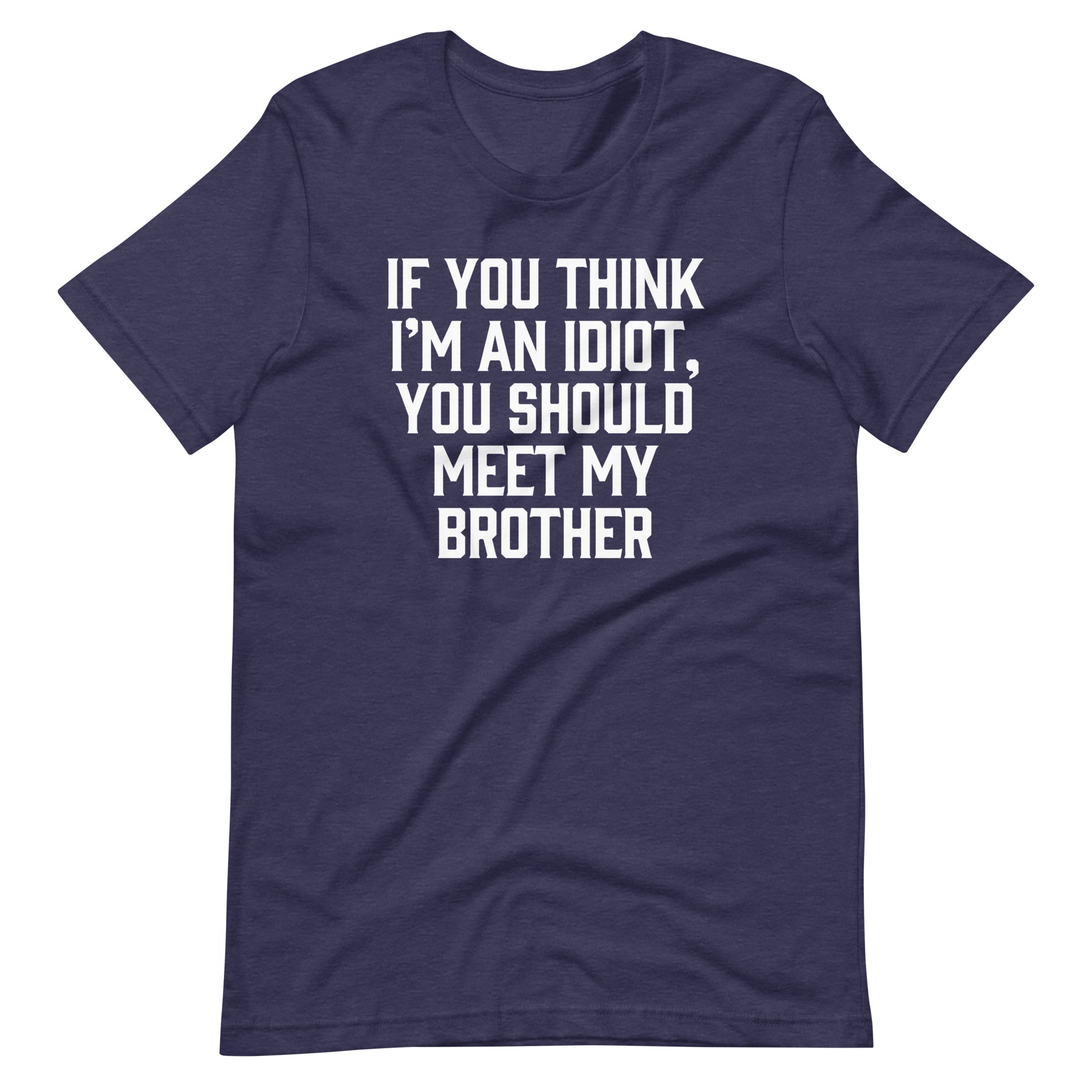 If You Think I'M Idiot You Should Meet My Brother () T-Shirts, Hoodie, Sweatshirt